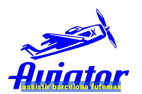 assistir barcelona futemax