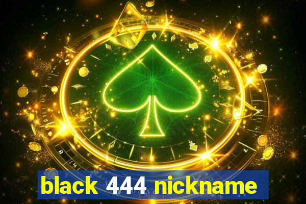 black 444 nickname