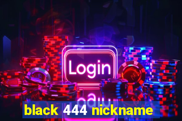 black 444 nickname