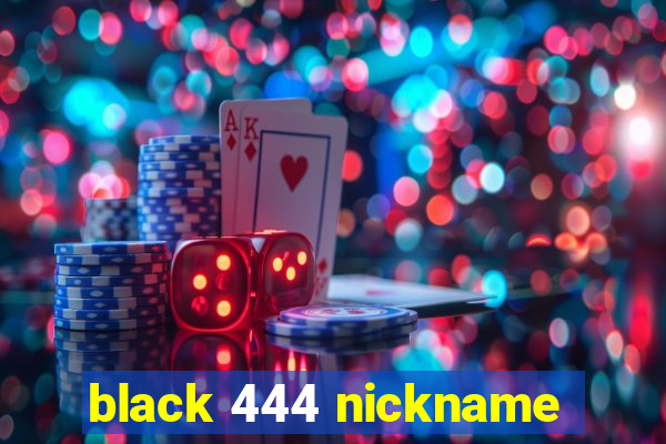 black 444 nickname