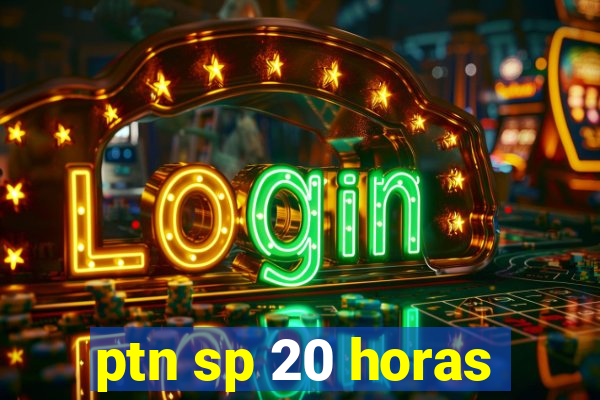 ptn sp 20 horas