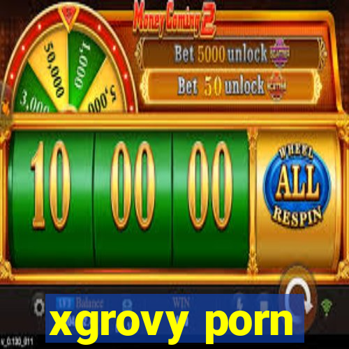 xgrovy porn