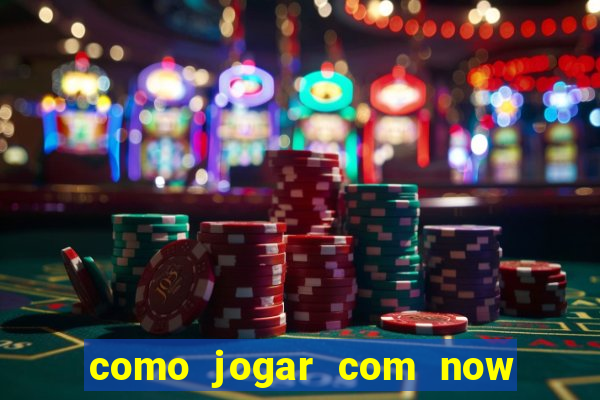 como jogar com now no big win