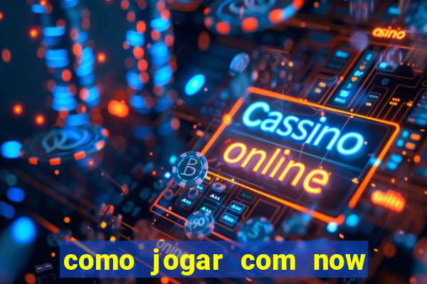 como jogar com now no big win