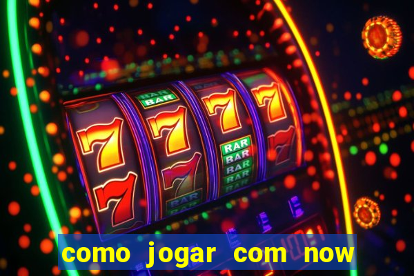 como jogar com now no big win