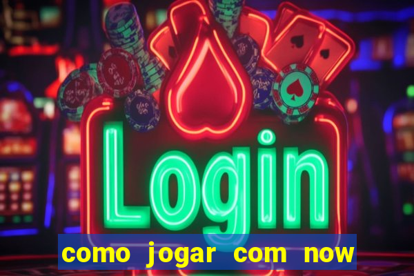 como jogar com now no big win