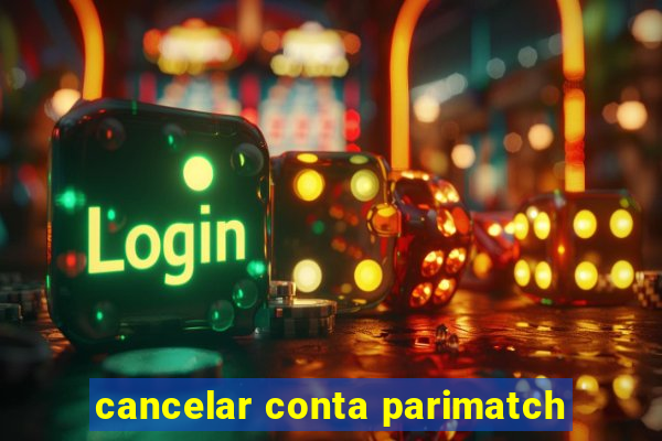 cancelar conta parimatch