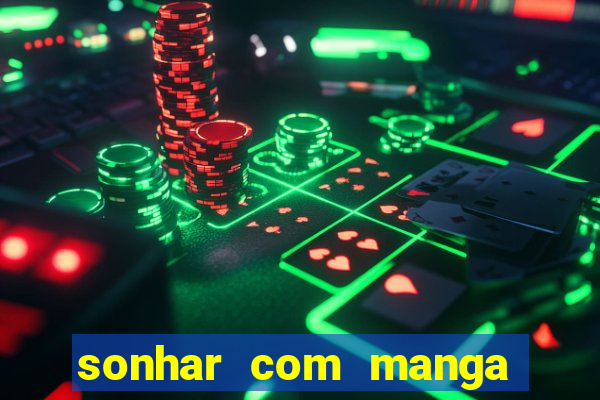 sonhar com manga madura jogo do bicho