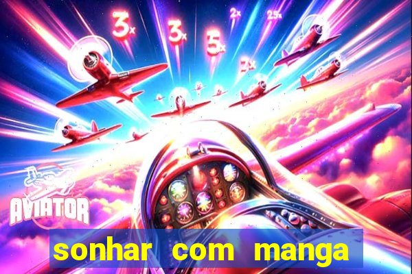 sonhar com manga madura jogo do bicho