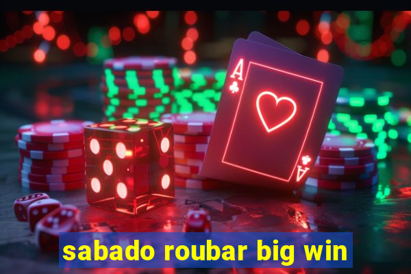 sabado roubar big win