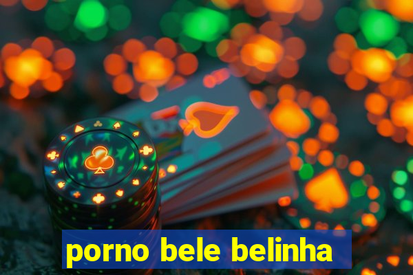 porno bele belinha