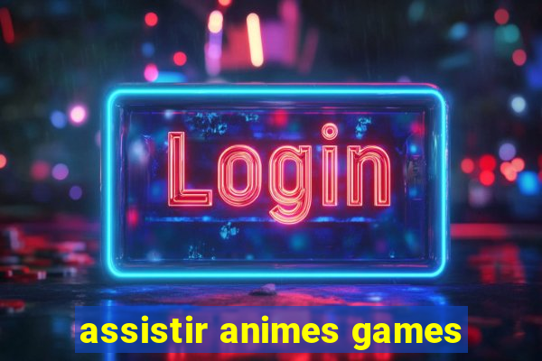 assistir animes games