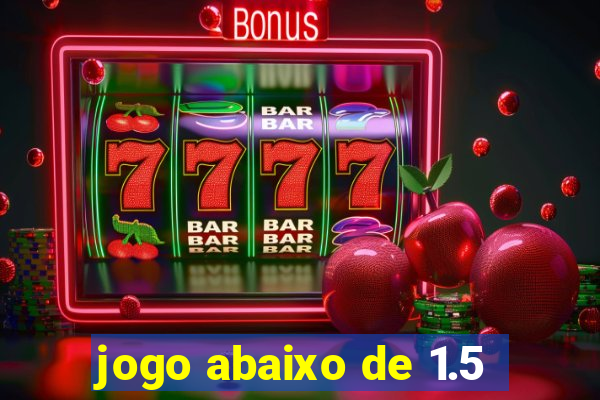 jogo abaixo de 1.5