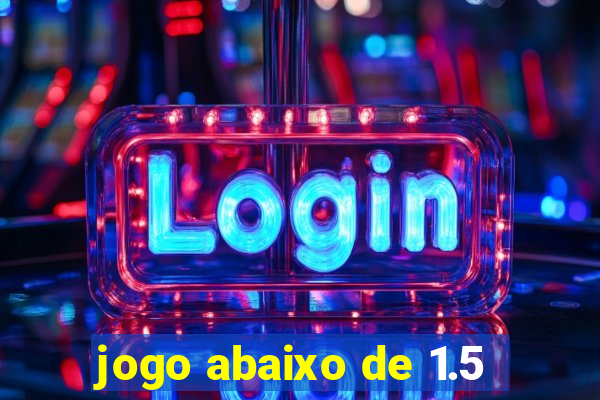 jogo abaixo de 1.5