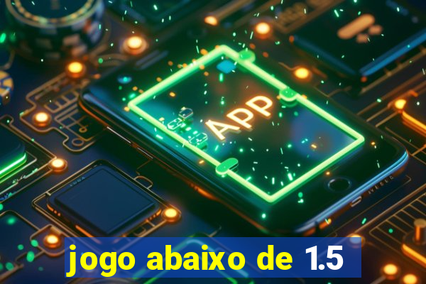 jogo abaixo de 1.5