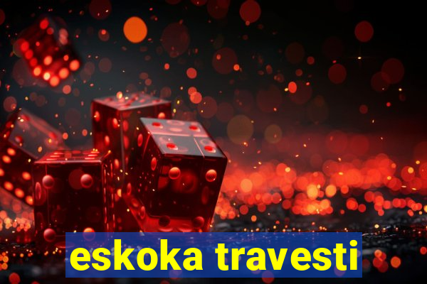 eskoka travesti