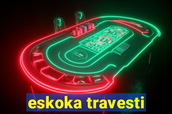 eskoka travesti