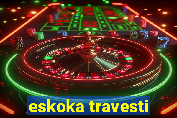 eskoka travesti