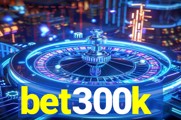 bet300k