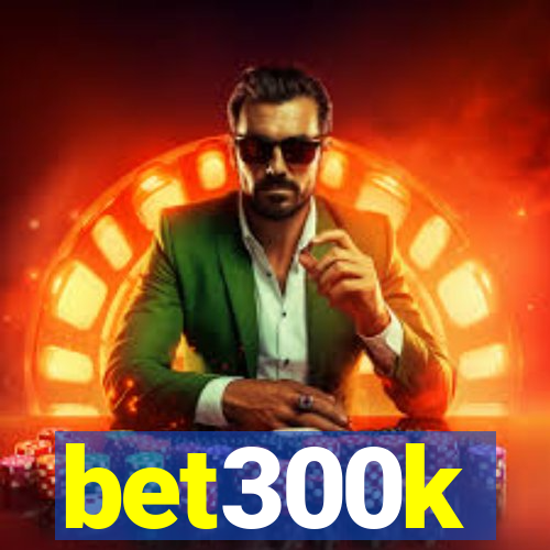 bet300k