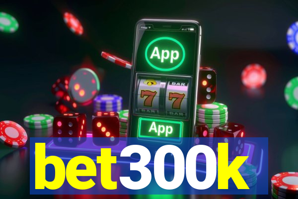 bet300k