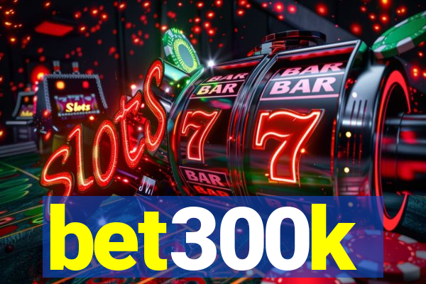 bet300k