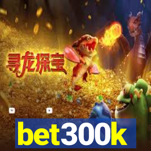 bet300k