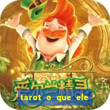 tarot o que ele sente por mim