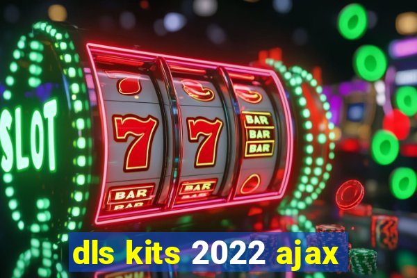 dls kits 2022 ajax