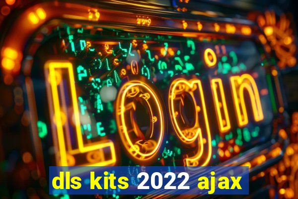 dls kits 2022 ajax