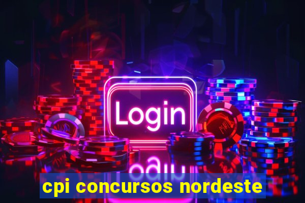 cpi concursos nordeste