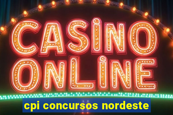 cpi concursos nordeste