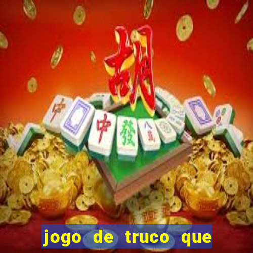 jogo de truco que ganha dinheiro de verdade