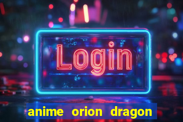 anime orion dragon ball super