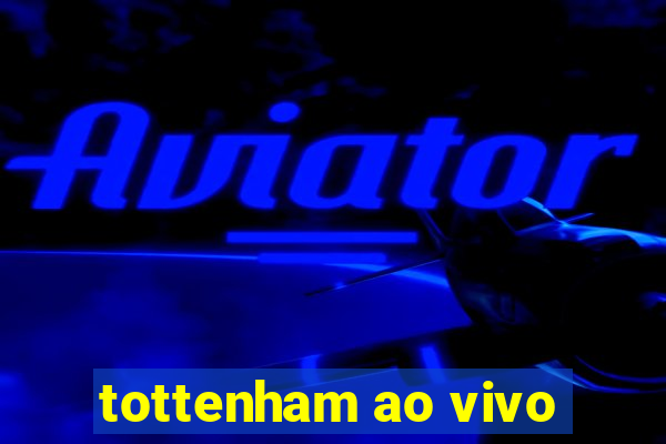 tottenham ao vivo