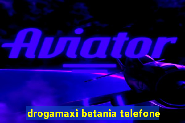 drogamaxi betania telefone