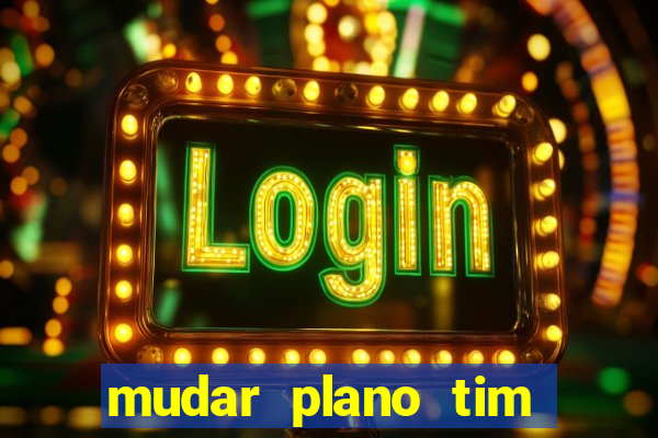 mudar plano tim beta mensal para semanal