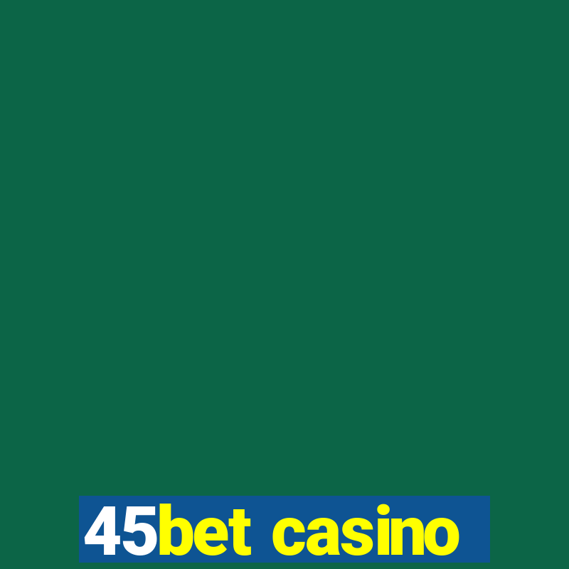 45bet casino