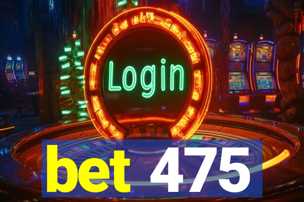 bet 475