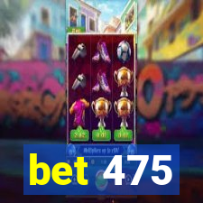 bet 475