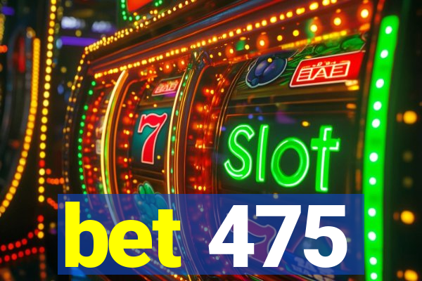 bet 475