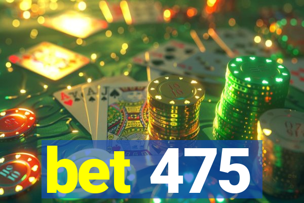 bet 475