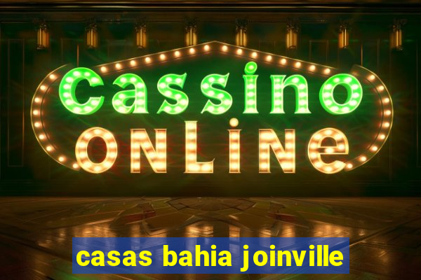 casas bahia joinville