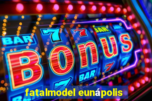 fatalmodel eunápolis