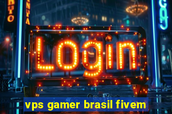 vps gamer brasil fivem