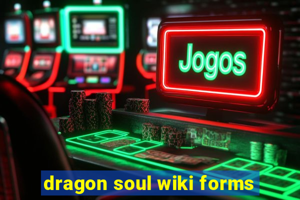 dragon soul wiki forms