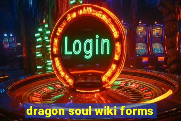 dragon soul wiki forms