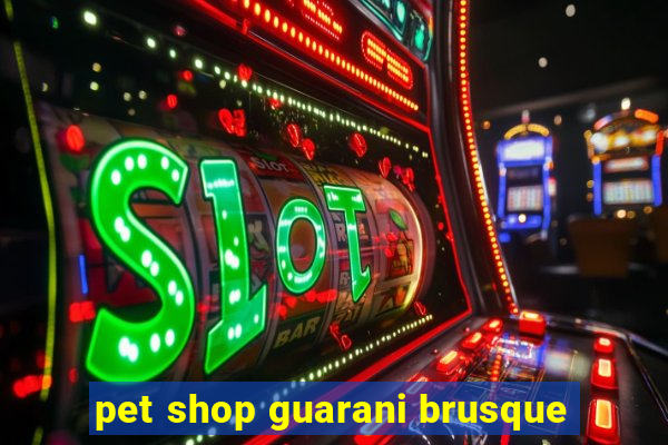 pet shop guarani brusque