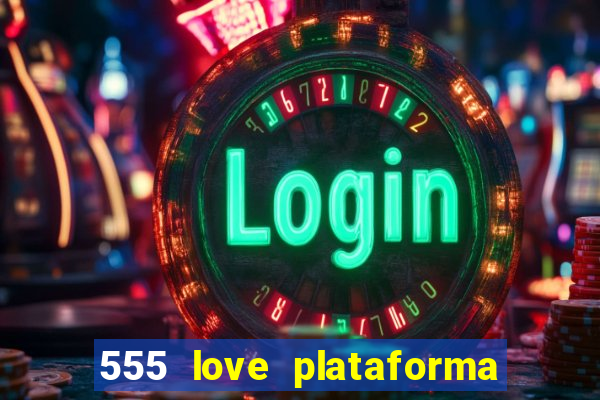 555 love plataforma de jogos