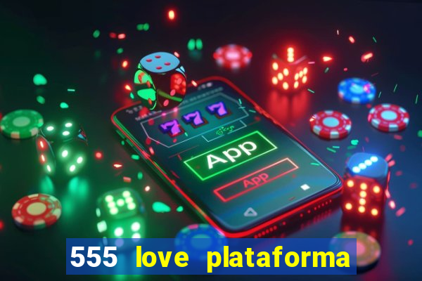 555 love plataforma de jogos